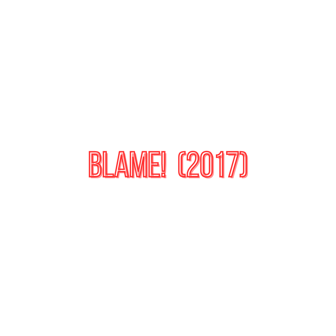 Blame! (2017) | Some Thoughts
